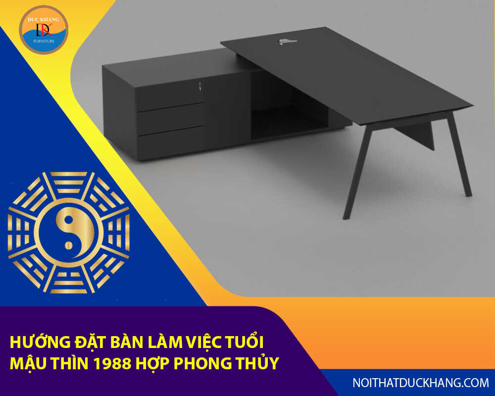 Hướng đặt bàn làm việc cho tuổi Mậu Thìn 1988 hợp phong thủy