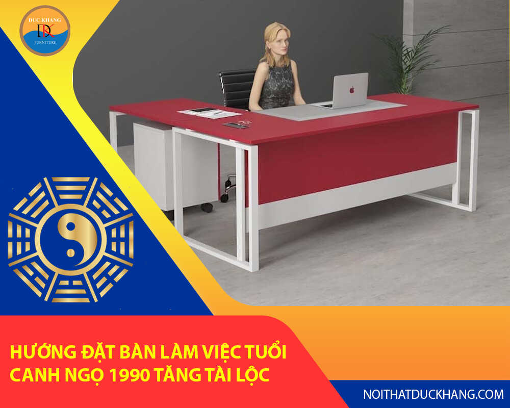 Hướng đặt bàn làm việc tuổi Canh Ngọ 1990 tăng tài lộc