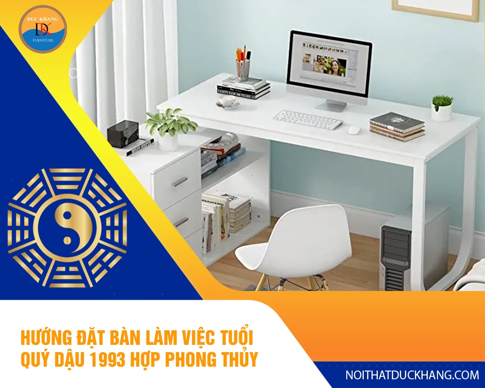 Hướng đặt bàn làm việc tuổi Quý Dậu 1993 hợp phong thủy